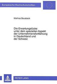 bokomslag Die Erwartungsluecke Unter Dem Speziellen Aspekt Der Unternehmensfortfuehrung in Deutschland Und Der Schweiz