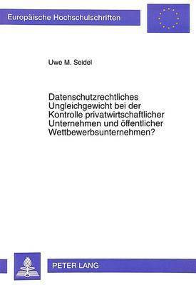 bokomslag Datenschutzrechtliches Ungleichgewicht Bei Der Kontrolle Privatwirtschaftlicher Unternehmen Und Oeffentlicher Wettbewerbsunternehmen?