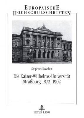 Die Kaiser-Wilhelms-Universitaet Straburg 1872-1902 1