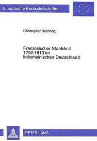 bokomslag Franzoesischer Staatskult 1792-1813 Im Linksrheinischen Deutschland