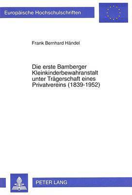 Die Erste Bamberger Kleinkinderbewahranstalt Unter Traegerschaft Eines Privatvereins (1839-1952) 1