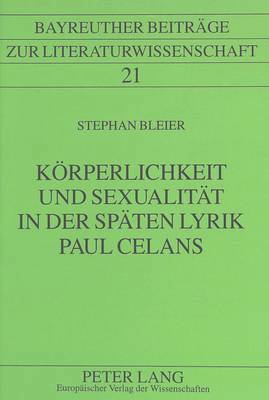 Koerperlichkeit Und Sexualitaet in Der Spaeten Lyrik Paul Celans