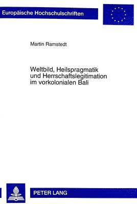 bokomslag Weltbild, Heilspragmatik Und Herrschaftslegitimation Im Vorkolonialen Bali