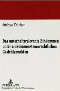 bokomslag Das Unterhaltsrelevante Einkommen Unter Einkommensteuerrechtlichen Gesichtspunkten