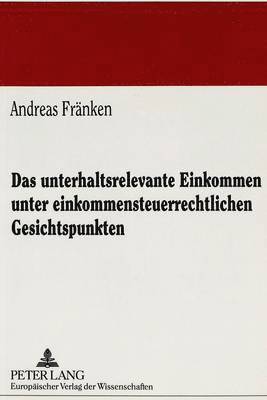 bokomslag Das Unterhaltsrelevante Einkommen Unter Einkommensteuerrechtlichen Gesichtspunkten