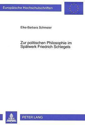 Zur Politischen Philosophie Im Spaetwerk Friedrich Schlegels 1