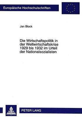 bokomslag Die Wirtschaftspolitik in Der Weltwirtschaftskrise 1929 Bis 1932 Im Urteil Der Nationalsozialisten