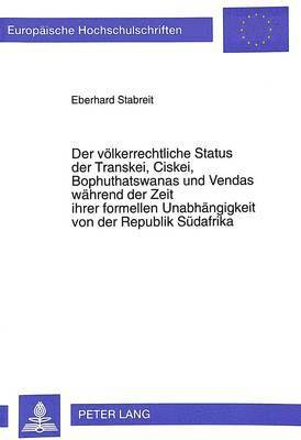 bokomslag Der Voelkerrechtliche Status Der Transkei, Ciskei, Bophuthatswanas Und Vendas Waehrend Der Zeit Ihrer Formellen Unabhaengigkeit Von Der Republik Suedafrika