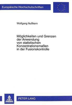 bokomslag Moeglichkeiten Und Grenzen Der Anwendung Von Statistischen Konzentrationsmaßen in Der Fusionskontrolle