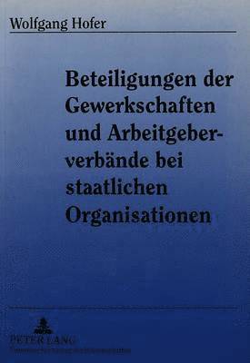 bokomslag Beteiligungen Der Gewerkschaften Und Arbeitgeberverbaende Bei Staatlichen Organisationen