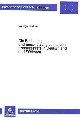 Die Bedeutung Und Einschaetzung Der Kurzen Freiheitsstrafe in Deutschland Und Suedkorea 1