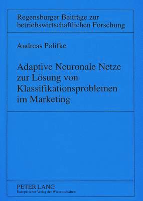 bokomslag Adaptive Neuronale Netze Zur Loesung Von Klassifikationsproblemen Im Marketing