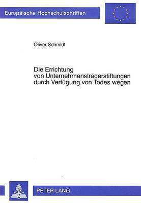 Oliver Schmidt - Die Errichtung Von Unternehmenstraegerstiftungen Durch Verfuegung Von Todes Wegen, Häftad