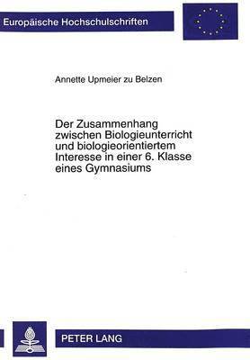 bokomslag Der Zusammenhang Zwischen Biologieunterricht Und Biologieorientiertem Interesse in Einer 6. Klasse Eines Gymnasiums