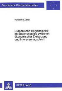 bokomslag Europaeische Regionalpolitik Im Spannungsfeld Zwischen Oekonomischer Zielsetzung Und Interessenausgleich