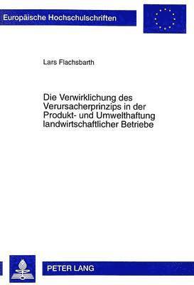 Die Verwirklichung Des Verursacherprinzips in Der Produkt- Und Umwelthaftung Landwirtschaftlicher Betriebe 1