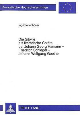 Die Sibylle ALS Literarische Chiffre Bei Johann Georg Hamann - Friedrich Schlegel - Johann Wolfgang Goethe 1
