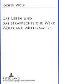 bokomslag Das Leben Und Das Strafrechtliche Werk Wolfgang Mittermaiers