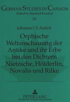 bokomslag Orphische Weltanschauung Der Antike Und Ihr Erbe Bei Den Dichtern Nietzsche, Hoelderlin, Novalis Und Rilke