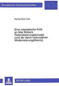 bokomslag Eine Ostasiatische Kritik an Max Webers Rationalisierungskonzept (Und Der Damit Verbundenen Modernisierungstheorie)