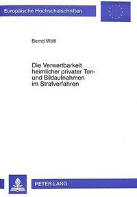 bokomslag Die Verwertbarkeit Heimlicher Privater Ton- Und Bildaufnahmen Im Strafverfahren