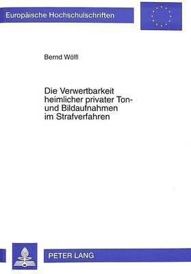 Die Verwertbarkeit Heimlicher Privater Ton- Und Bildaufnahmen Im Strafverfahren 1