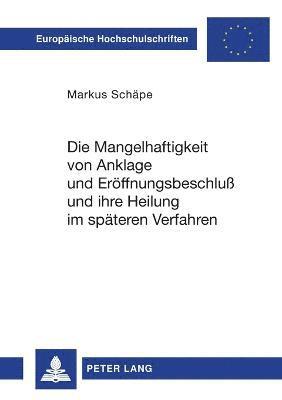 Markus Schäpe - Mangelhaftigkeit von Anklage und Eroeffnungsbeschluß und ihre Heilung im spaeteren Verfahren, Häftad
