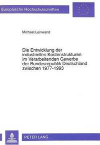 bokomslag Die Entwicklung Der Industriellen Kostenstrukturen Im Verarbeitenden Gewerbe Der Bundesrepublik Deutschland Zwischen 1977-1993