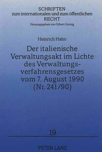 bokomslag Der Italienische Verwaltungsakt Im Lichte Des Verwaltungsverfahrensgesetzes Vom 7. August 1990 (Nr. 241/90)