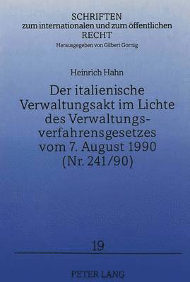 Der Italienische Verwaltungsakt Im Lichte Des Verwaltungsverfahrensgesetzes Vom 7. August 1990 (Nr. 241/90) 1