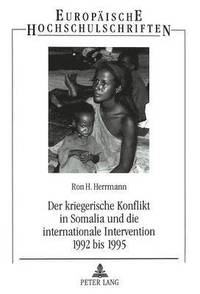 bokomslag Der Kriegerische Konflikt in Somalia Und Die Internationale Intervention 1992 Bis 1995