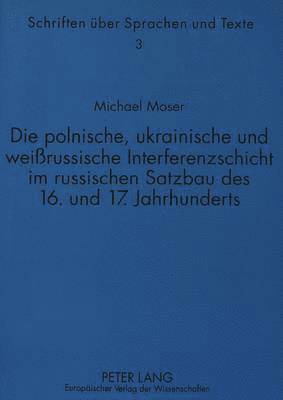 bokomslag Die Polnische, Ukrainische Und Weirussische Interferenzschicht Im Russischen Satzbau Des 16. Und 17. Jahrhunderts