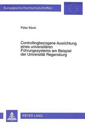 Peter Klenk - Controllingbezogene Ausrichtung Eines Universitaeren Fuehrungssystems Am Beispiel Der Universitaet Regensburg, Häftad