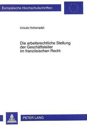 bokomslag Die Arbeitsrechtliche Stellung Der Geschaeftsleiter Im Franzoesischen Recht