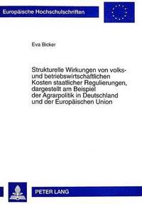 bokomslag Strukturelle Wirkungen Von Volks- Und Betriebswirtschaftlichen Kosten Staatlicher Regulierungen, Dargestellt Am Beispiel Der Agrarpolitik in Deutschland Und Der Europaeischen Union