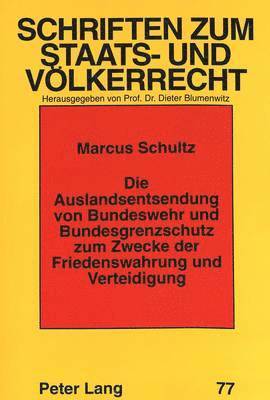 bokomslag Die Auslandsentsendung Von Bundeswehr Und Bundesgrenzschutz Zum Zwecke Der Friedenswahrung Und Verteidigung