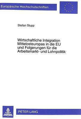 Stefan Stupp - Wirtschaftliche Integration Mittelosteuropas in Die Eu Und Folgerungen Fuer Die Arbeitsmarkt- Und Lohnpolitik, Häftad