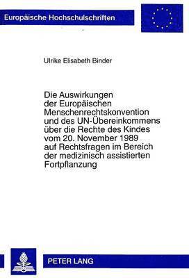 Ulrike Binder - Auswirkungen Der Europaeischen Menschenrechtskonvention Und Des Un-Uebereinkommens Ueber Die Rechte Des Kindes Vom 20. November 1989 Auf Rechtsfragen Im Bereich Der Medizinisch Assistierten Fortpflanzung, Häftad