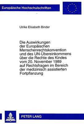 Die Auswirkungen Der Europaeischen Menschenrechtskonvention Und Des Un-Uebereinkommens Ueber Die Rechte Des Kindes Vom 20. November 1989 Auf Rechtsfragen Im Bereich Der Medizinisch Assistierten 1