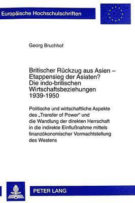 George Bruchhof - Britischer Rueckzug Aus Asien - Etappensieg Der Asiaten?- Die Indo-Britischen Wirtschaftsbeziehungen 1939-1950, Häftad