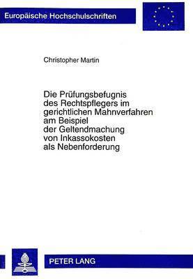 Christopher Martin - Die Pruefungsbefugnis Des Rechtspflegers Im Gerichtlichen Mahnverfahren Am Beispiel Der Geltendmachung Von Inkassokosten ALS Nebenforderung, Häftad