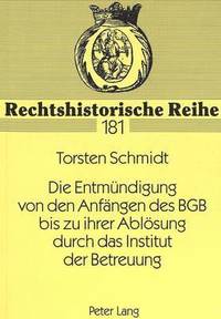 bokomslag Die Entmuendigung Von Den Anfaengen Des Bgb Bis Zu Ihrer Abloesung Durch Das Institut Der Betreuung