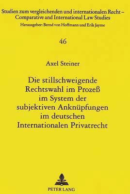 bokomslag Die Stillschweigende Rechtswahl Im Proze Im System Der Subjektiven Anknuepfungen Im Deutschen Internationalen Privatrecht