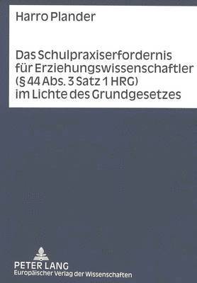 bokomslag Das Schulpraxiserfordernis Fuer Erziehungswissenschaftler ( 44 Abs. 3 Satz 1 Hrg) Im Lichte Des Grundgesetzes