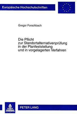 bokomslag Die Pflicht Zur Standortalternativenpruefung in Der Planfeststellung Und in Vorgelagerten Verfahren