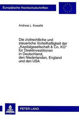 bokomslag Die Zivilrechtliche Und Steuerliche Vorteilhaftigkeit Der Kapitalgesellschaft & Co. Kg Fuer Direktinvestitionen in Deutschland, Den Niederlanden, England Und Den USA