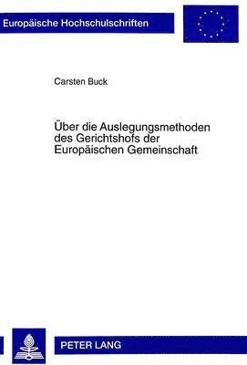 Carsten Buck, Universität Münster - Ueber Die Auslegungsmethoden Des Gerichtshofs Der Europaeischen Gemeinschaft, Häftad