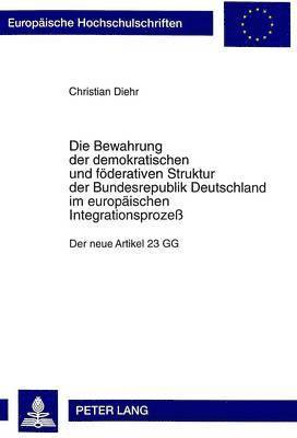 bokomslag Die Bewahrung Der Demokratischen Und Foederativen Struktur Der Bundesrepublik Deutschland Im Europaeischen Integrationsproze