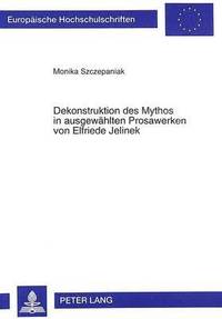 bokomslag Dekonstruktion Des Mythos in Ausgewaehlten Prosawerken Von Elfriede Jelinek