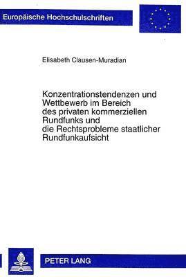 Elisabeth Clausen-Muradian - Konzentrationstendenzen Und Wettbewerb Im Bereich Des Privaten Kommerziellen Rundfunks Und Die Rechtsprobleme Staatlicher Rundfunkaufsicht, Häftad